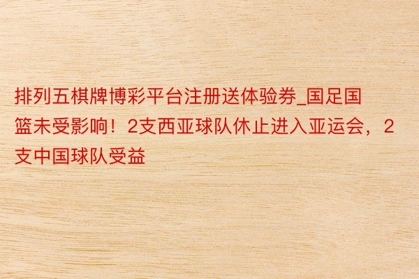 排列五棋牌博彩平台注册送体验券_国足国篮未受影响！2支西亚球队休止进入亚运会，2支中国球队受益