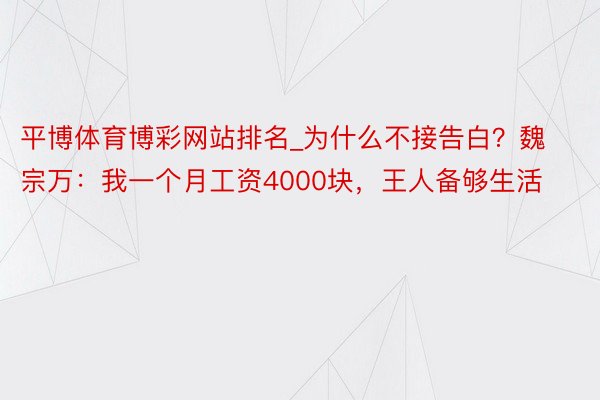 平博体育博彩网站排名_为什么不接告白？魏宗万：我一个月工资4000块，王人备够生活