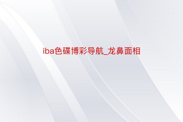 iba色碟博彩导航_龙鼻面相